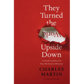 They Turned the World Upside Down: A Storyteller's Journey with Those Who Dared to Follow Jesus