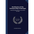 Rectification Of The Geological Map Of Michigan: Embracing Observations On The Drift Of The State