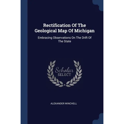 Rectification Of The Geological Map Of Michigan: Embracing Observations On The Drift Of The State