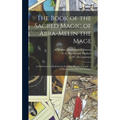 The Book of the Sacred Magic of Abra-Melin the Mage: as Delivered by Abraham the Jew Unto His Son Lamech: a Grimoire of the Fifteenth Century