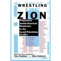 Wrestling with Zion: Progressive Jewish-American Responses to the Israeli-Palestinian Conflict