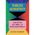 Fearless Authenticity: Lead Better, Sell More, and Speak Sensationally