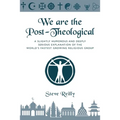 We Are The Post-Theological: A slightly humorous and deeply serious explanation of the fastest growing religious group