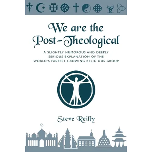 We Are The Post-Theological: A slightly humorous and deeply serious explanation of the fastest growing religious group