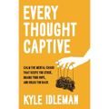 Every Thought Captive: Calm the Mental Chaos That Keeps You Stuck, Drains Your Hope, and Holds You Back