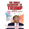 World According to Trump: Volume II - Economy, Immigration, and more: The President's Own Comments, Remarks, and Tweets, Categorized by Subject