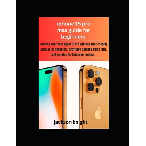 Iphone 15 pro max guide for beginners: mastery over your Apple 15 Pro with our user-friendly manual for beginners, providing detailed steps, tips, and