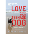 How to Love and Survive Your Teenage Dog