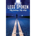 A Life Less Spoken: My Journey, My Story