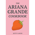 The Ariana Grande Cookbook