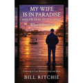 My Wife is in Paradise, and I'm here at Walmart. What do I do now?: Learning to live between grief and hope