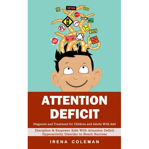 Attention Deficit: Diagnosis and Treatment for Children and Adults With Add (Discipline & Empower Kids With Attention Deficit Hyperactivity Disorder t