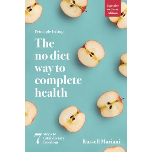 Principle Eating - The No Diet Way to Complete Health: 7 steps to total dietary freedom