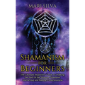 Shamanism for Beginners: The Ultimate Beginner's Guide to Walking the Path of the Shaman, Shamanic Journeying and Raising Consciousness