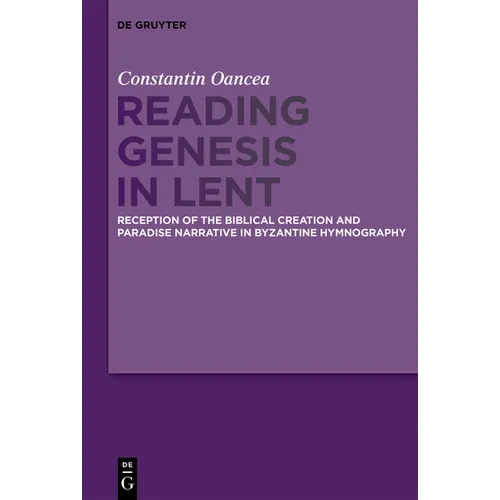 Reading Genesis in Lent: Reception of the Biblical Creation and Paradise Narrative in Byzantine Hymnography