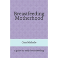 Breastfeeding Motherhood: A guide to early breastfeeding