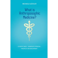 What Is Anthroposophic Medicine?: Scientific Basis - Therapeutic Potential - Prospects for Development