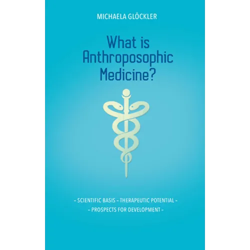 What Is Anthroposophic Medicine?: Scientific Basis - Therapeutic Potential - Prospects for Development