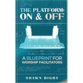 The Platform: On and Off A Blueprint for Worship Facilitators: On and Off A Blueprint for Worship Facilitators