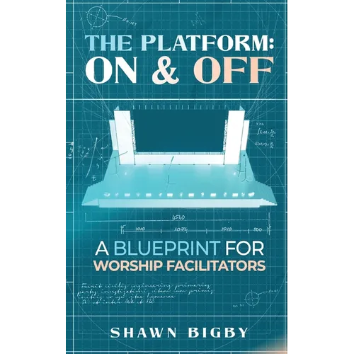 The Platform: On and Off A Blueprint for Worship Facilitators: On and Off A Blueprint for Worship Facilitators