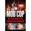 Mob Cop: My Life of Crime in the Chicago Police Department
