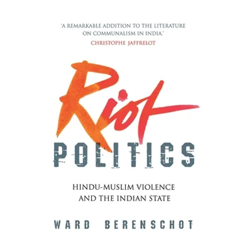 Riot Politics: Hindu - Muslim Violence and the Indian State