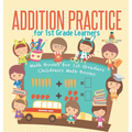 Addition Practice for 1st Grade Learners - Math Books for 1st Graders Children's Math Books