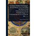 Ultima Verba Factaque Et Ultimae Voluntates Morientium Philosophorum Virorumque Et Foeminarum Illustrium &c., ......