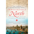 Irresistible North: From Venice to Greenland on the Trail of the Zen Brothers