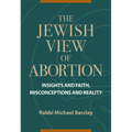 The Jewish View of Abortion: Insights and Faith, Misconception and Reality