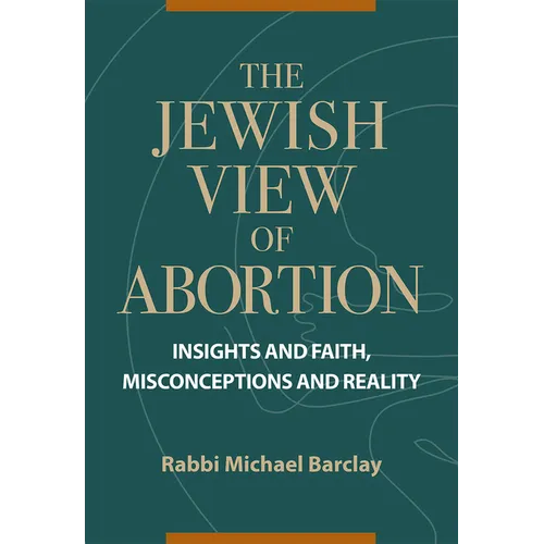 The Jewish View of Abortion: Insights and Faith, Misconception and Reality