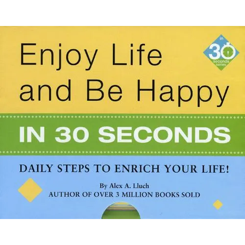 Enjoy Life & Be Happy in 30 Seconds: Daily Steps to Enrich Your Life!