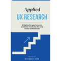 Applied UX Research: Bridging the gap between academia and industry: Written for early UX Research career professionals