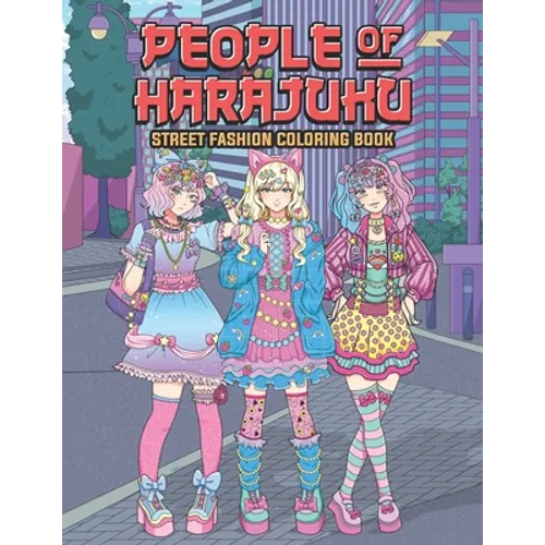 People of Harajuku Street Fashion Coloring Book: Tokyo Street Style Japan Coloring Book for Adults Otaku and Weeaboo