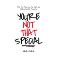 You're Not That Special: Ditch the Myth, Face the Truth, and Build Unstoppable Momentum
