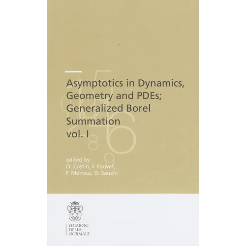 Asymptotics in Dynamics, Geometry and Pdes; Generalized Borel Summation: Proceedings of the Conference Held in Crm Pisa, 12-16 October 2009, Vol. I