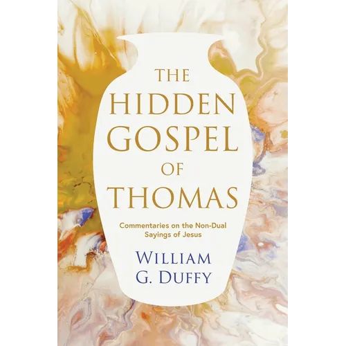 The Hidden Gospel of Thomas: Commentaries on the Non-Dual Sayings of Jesus