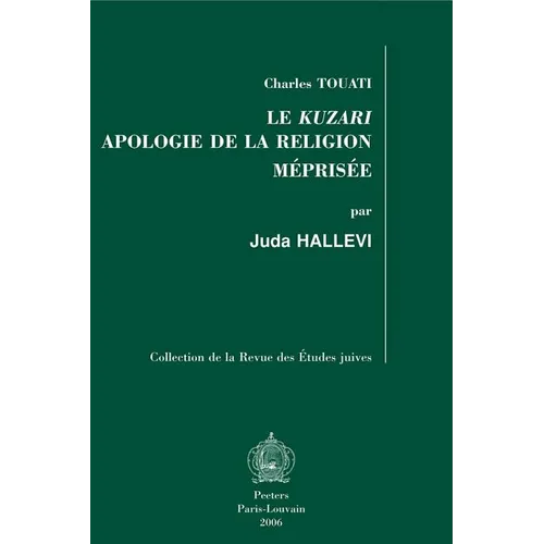 Le Kuzari. Apologie de la Religion Meprisee: Traduit Sur Le Texte Original Arabe Confronte Avec La Version Hebraique Et Accompagne d'Une Introduction