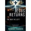 Jesus Returns the Way He Left: Based on His Ascension