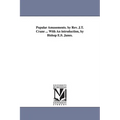 Popular Amusements. by Rev. J.T. Crane ... With An introduction, by Bishop E.S. Janes.