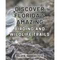 Discover Florida's Amazing Birding and Wildlife Trails: Uncover Florida's Enthralling Wildlife Sanctuaries and Birdwatching Destinations for Nature En