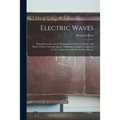 Electric Waves: Being Researches on the Propagation of Electric Action With Finite Velocity Through Space / Authorised English Transla