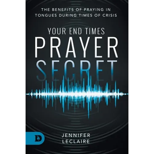 Your End Times Prayer Secret: The Benefits of Praying in Tongues During Times of Crisis