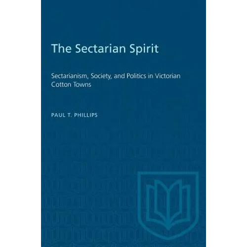 The Sectarian Spirit: Sectarianism, Society, and Politics in Victorian Cotton Towns