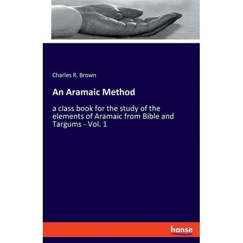 An Aramaic Method: a class book for the study of the elements of Aramaic from Bible and Targums - Vol. 1