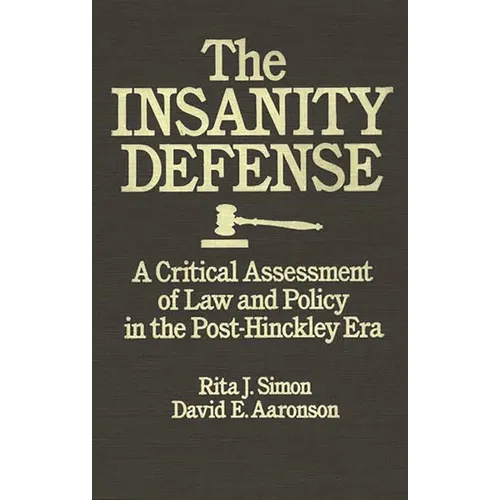 The Insanity Defense: A Critical Assessment of Law and Policy in the Post-Hinckley Era