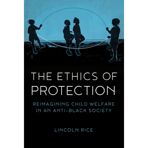 The Ethics of Protection: Reimagining Child Welfare in an Anti-Black Society