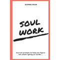 Soul Work: Journal prompts to help you figure out what's going on inside