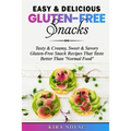 Easy & Delicious Gluten-Free Snacks: Tasty & Creamy, Sweet & Savory Gluten-Free Snack Recipes That Taste Better Than "Normal Food"