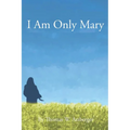 I Am Only Mary